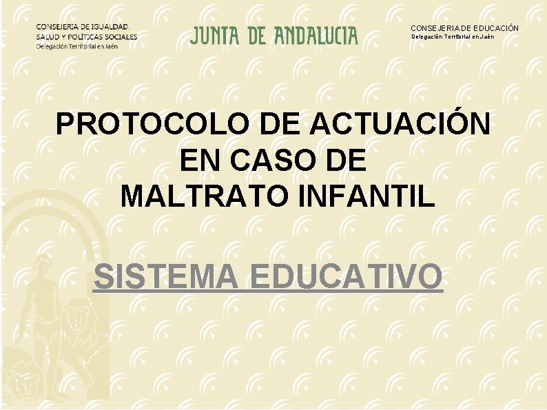 CONSEJERIA DE EDUCACIÓN Delegación Territorial en Jaén PROTOCOLO DE ACTUACIÓN EN CASO DE MALTRATO