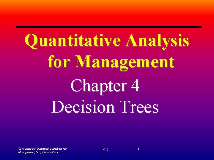 Quantitative Analysis for Management Chapter 4 Decision Trees To accompany Quantitative Analysis for Management,