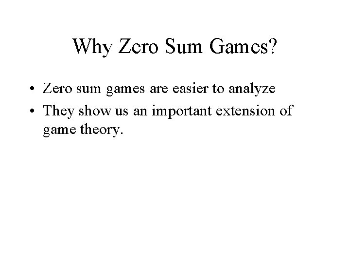 Why Zero Sum Games? • Zero sum games are easier to analyze • They