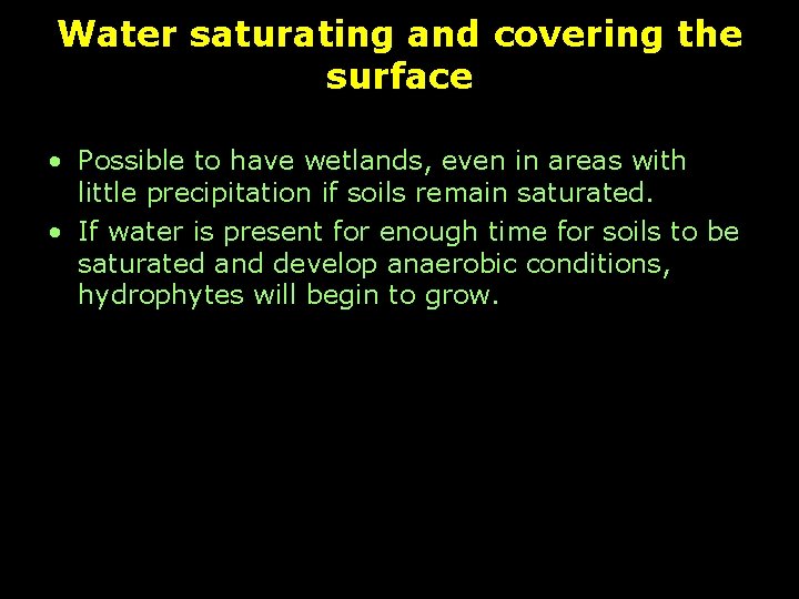 Water saturating and covering the surface • Possible to have wetlands, even in areas