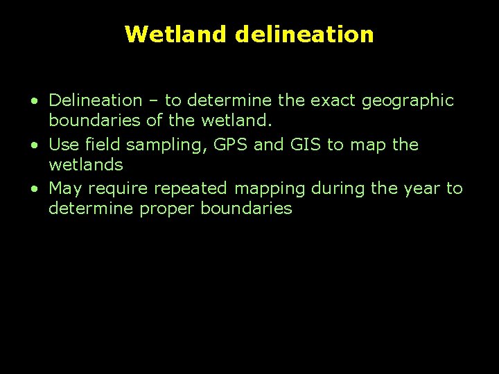 Wetland delineation • Delineation – to determine the exact geographic boundaries of the wetland.
