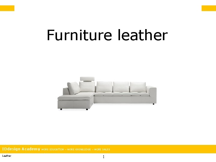 Furniture leather IDdesign Academy Leather MORE EDUCATION – MORE KNOWLEDGE – MORE SALES 1