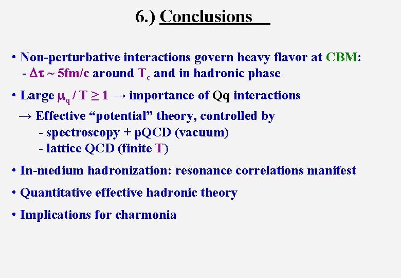 6. ) Conclusions • Non-perturbative interactions govern heavy flavor at CBM: - Dt ~
