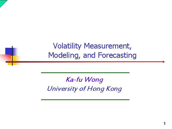 Volatility Measurement, Modeling, and Forecasting Ka-fu Wong University of Hong Kong 1 