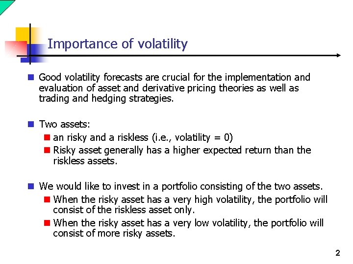 Importance of volatility n Good volatility forecasts are crucial for the implementation and evaluation