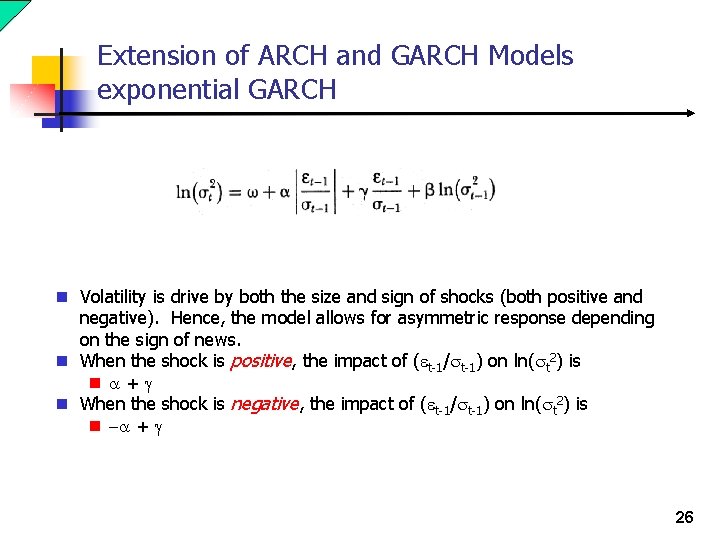 Extension of ARCH and GARCH Models exponential GARCH n Volatility is drive by both