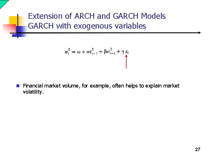 Extension of ARCH and GARCH Models GARCH with exogenous variables n Financial market volume, Extension of ARCH and GARCH Models GARCH with exogenous variables n Financial market volume,