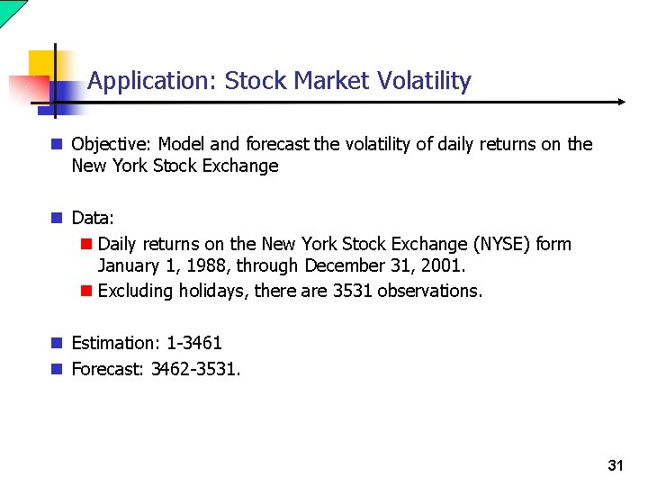 Application: Stock Market Volatility n Objective: Model and forecast the volatility of daily returns