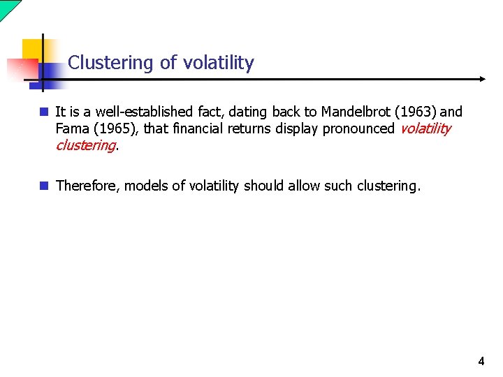 Clustering of volatility n It is a well-established fact, dating back to Mandelbrot (1963) Clustering of volatility n It is a well-established fact, dating back to Mandelbrot (1963)