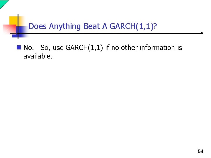 Does Anything Beat A GARCH(1, 1)? n No. So, use GARCH(1, 1) if no