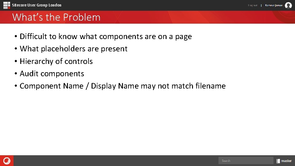 Sitecore User Group London What’s the Problem • Difficult to know what components are