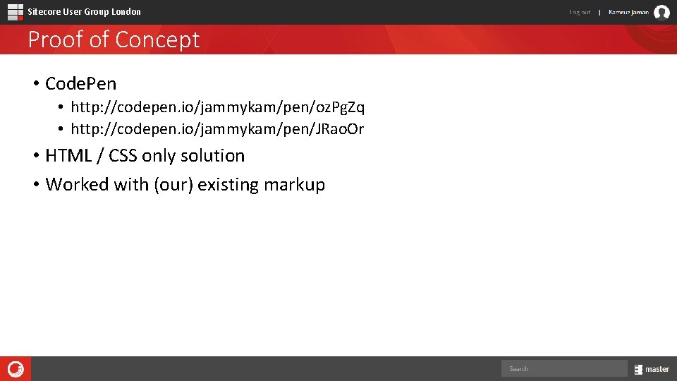 Sitecore User Group London Proof of Concept • Code. Pen • http: //codepen. io/jammykam/pen/oz.