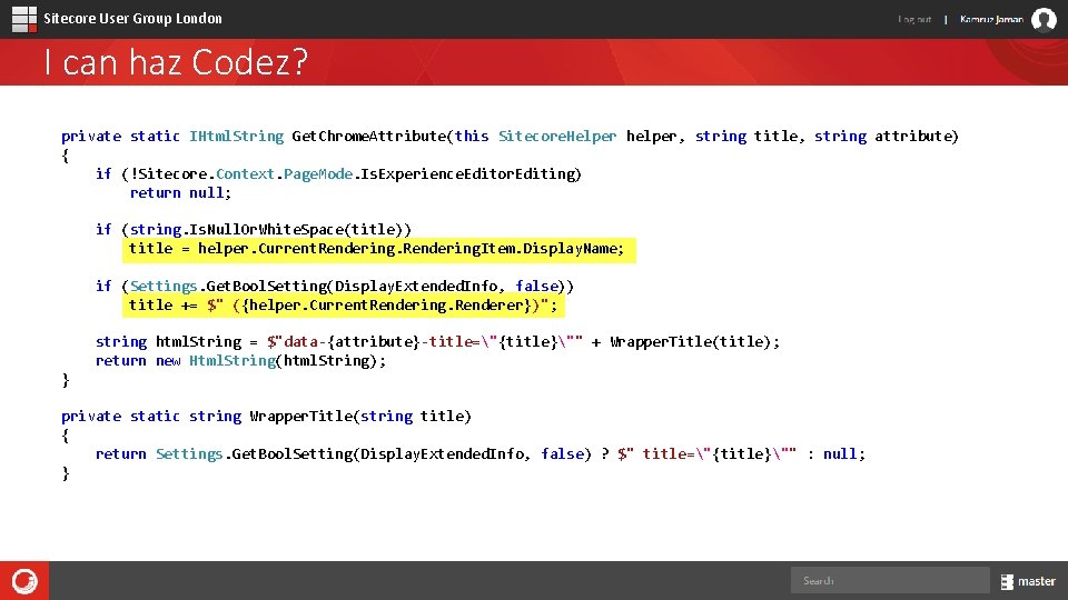 Sitecore User Group London I can haz Codez? private static IHtml. String Get. Chrome.