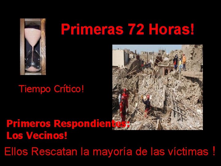 Primeras 72 Horas! Tiempo Crítico! Primeros Respondientes: Los Vecinos! Ellos Rescatan la mayoría de