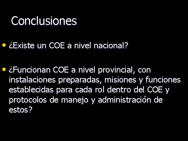 Conclusiones • ¿Existe un COE a nivel nacional? • ¿Funcionan COE a nivel provincial,