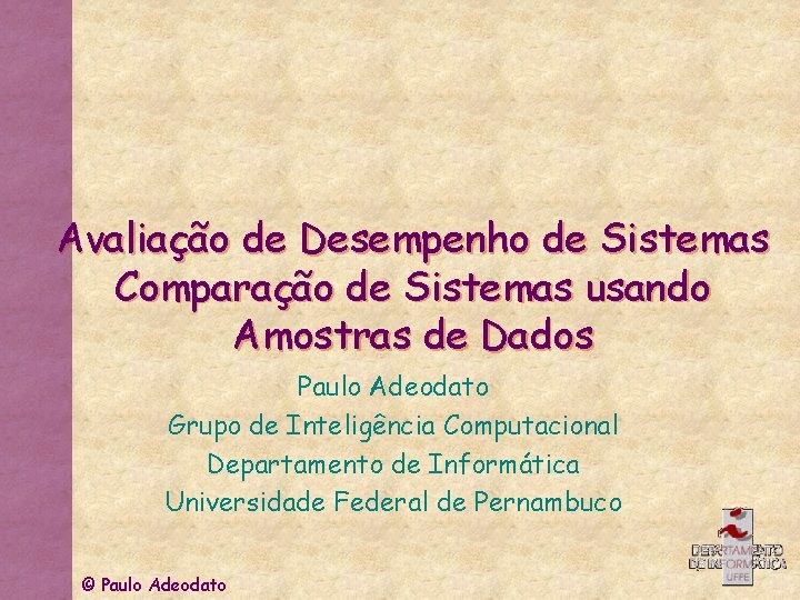 Avaliação de Desempenho de Sistemas Comparação de Sistemas usando Amostras de Dados Paulo Adeodato