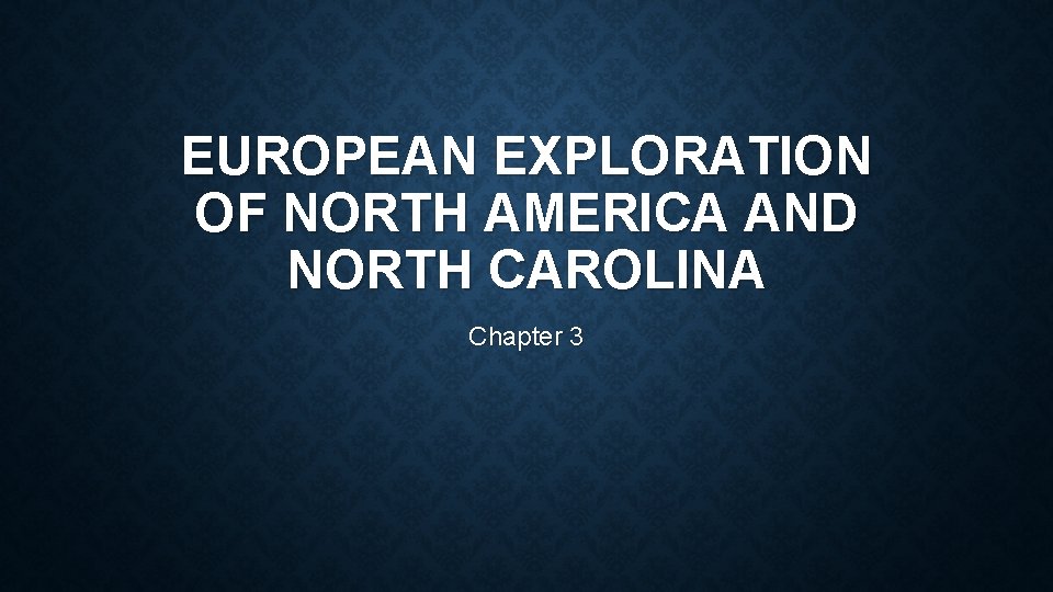 EUROPEAN EXPLORATION OF NORTH AMERICA AND NORTH CAROLINA Chapter 3 