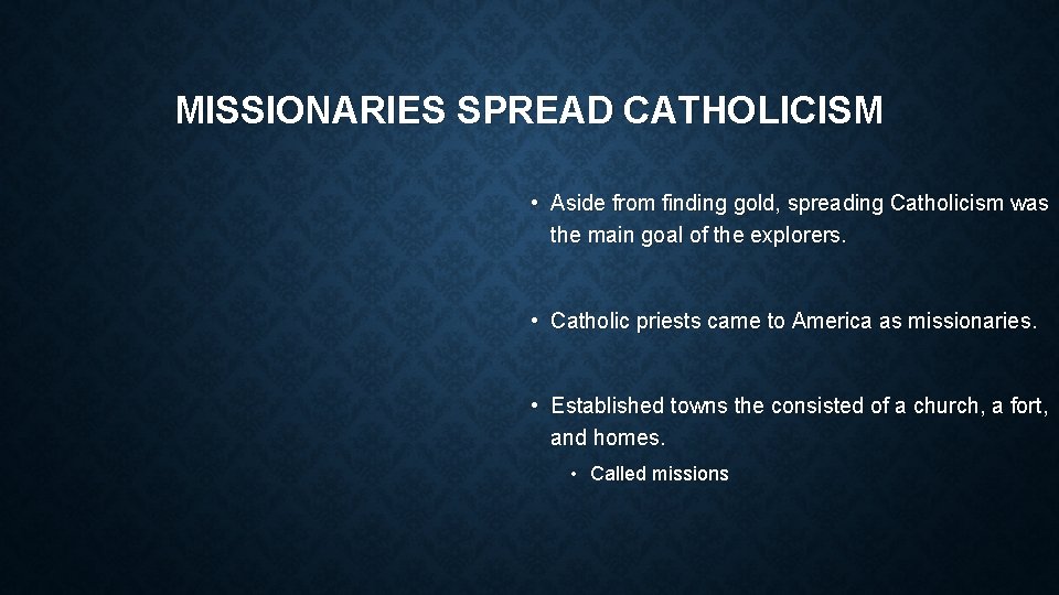 MISSIONARIES SPREAD CATHOLICISM • Aside from finding gold, spreading Catholicism was the main goal