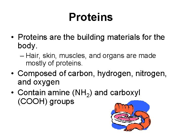 Proteins • Proteins are the building materials for the body. – Hair, skin, muscles,