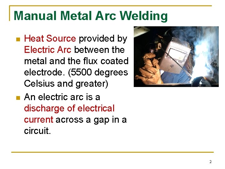 Manual Metal Arc Welding n n Heat Source provided by Electric Arc between the