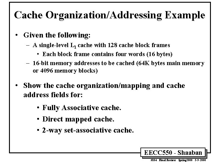 Cache Organization/Addressing Example • Given the following: – A single-level L 1 cache with