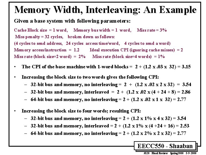 Memory Width, Interleaving: An Example Given a base system with following parameters: Cache Block