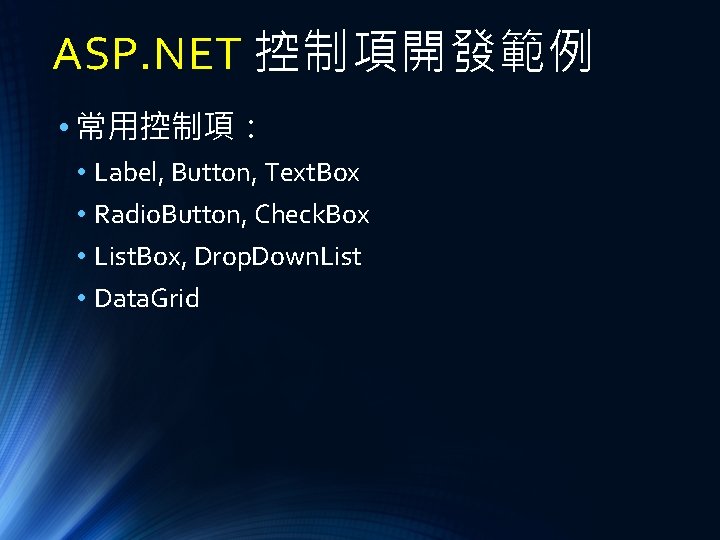 ASP. NET 控制項開發範例 • 常用控制項： • Label, Button, Text. Box • Radio. Button, Check.