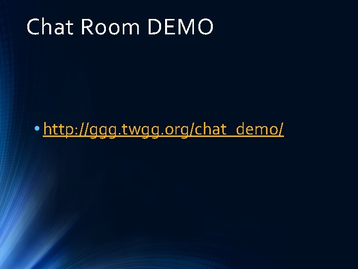 Chat Room DEMO • http: //ggg. twgg. org/chat_demo/ 