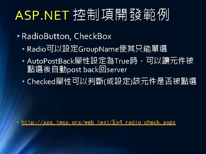 ASP. NET 控制項開發範例 • Radio. Button, Check. Box • Radio可以設定Group. Name使其只能單選 • Auto. Post.