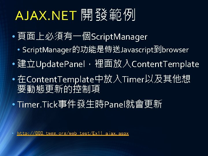 AJAX. NET 開發範例 • 頁面上必須有一個Script. Manager • Script. Manager的功能是傳送Javascript到browser • 建立Update. Panel，裡面放入Content. Template •