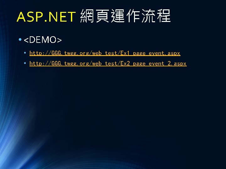 ASP. NET 網頁運作流程 • <DEMO> • http: //GGG. twgg. org/web_test/Ex 1_page_event. aspx • http: