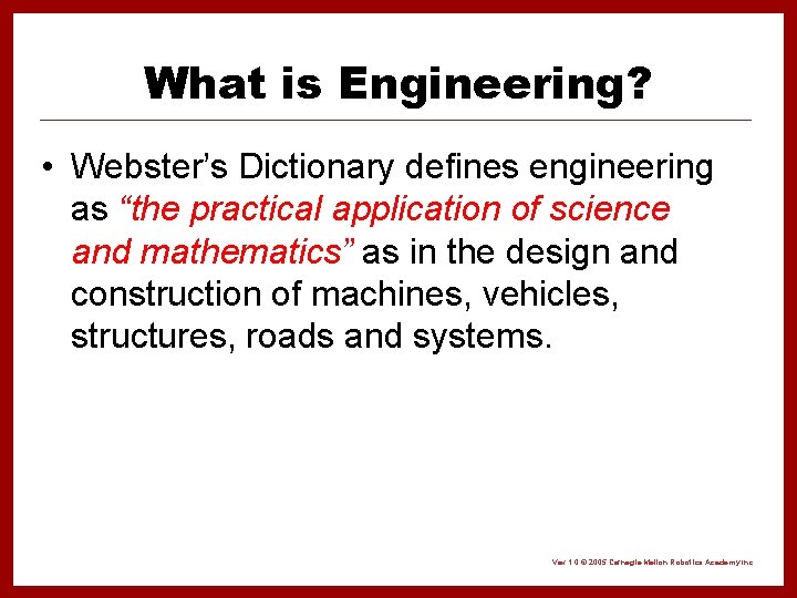 What is Engineering? • Webster’s Dictionary defines engineering as “the practical application of science