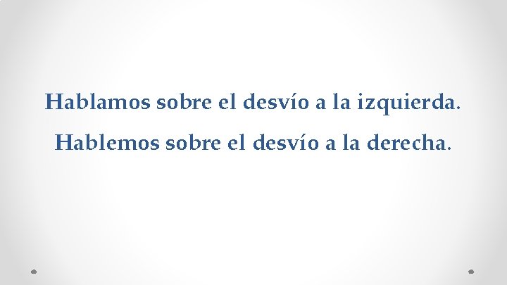 Hablamos sobre el desvío a la izquierda. Hablemos sobre el desvío a la derecha.