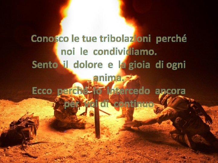 Conosco le tue tribolazioni perché noi le condividiamo. Sento il dolore e la gioia