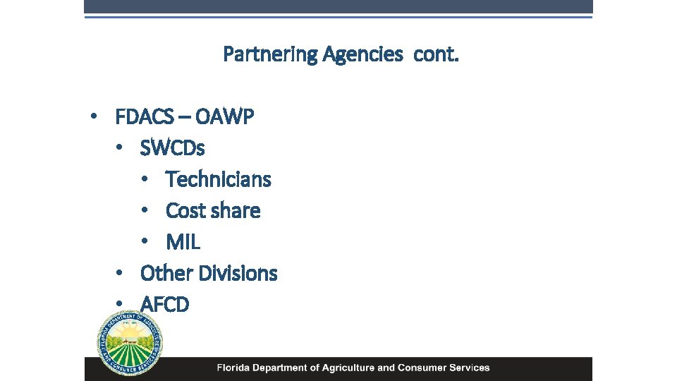Partnering Agencies cont. • FDACS – OAWP • SWCDs • Technicians • Cost share