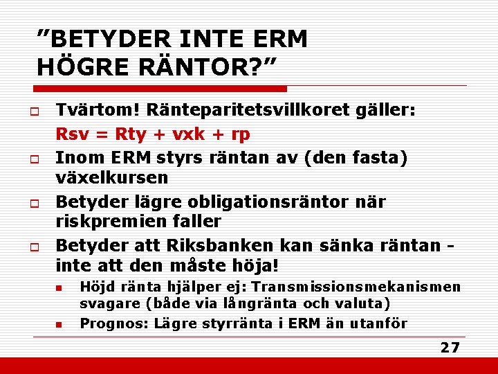 ”BETYDER INTE ERM HÖGRE RÄNTOR? ” o o Tvärtom! Ränteparitetsvillkoret gäller: Rsv = Rty