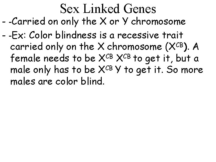 Sex Linked Genes - -Carried on only the X or Y chromosome - -Ex: