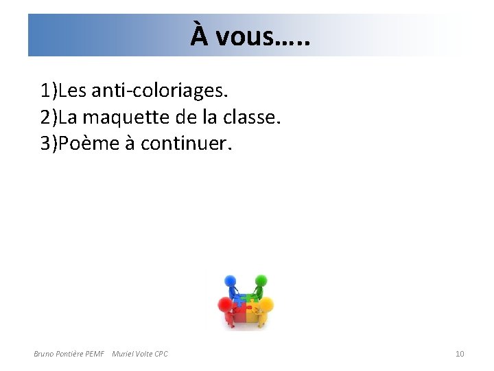 À vous…. . 1)Les anti-coloriages. 2)La maquette de la classe. 3)Poème à continuer. Bruno