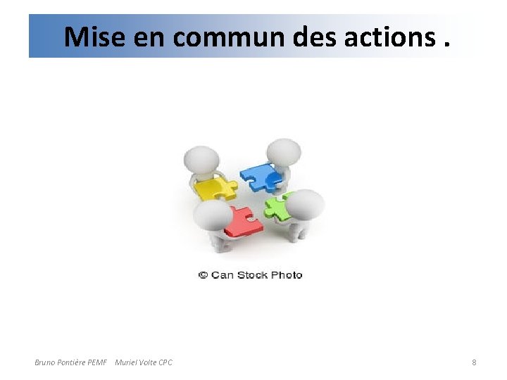 Mise en commun des actions. Bruno Pontière PEMF Muriel Volte CPC 8 