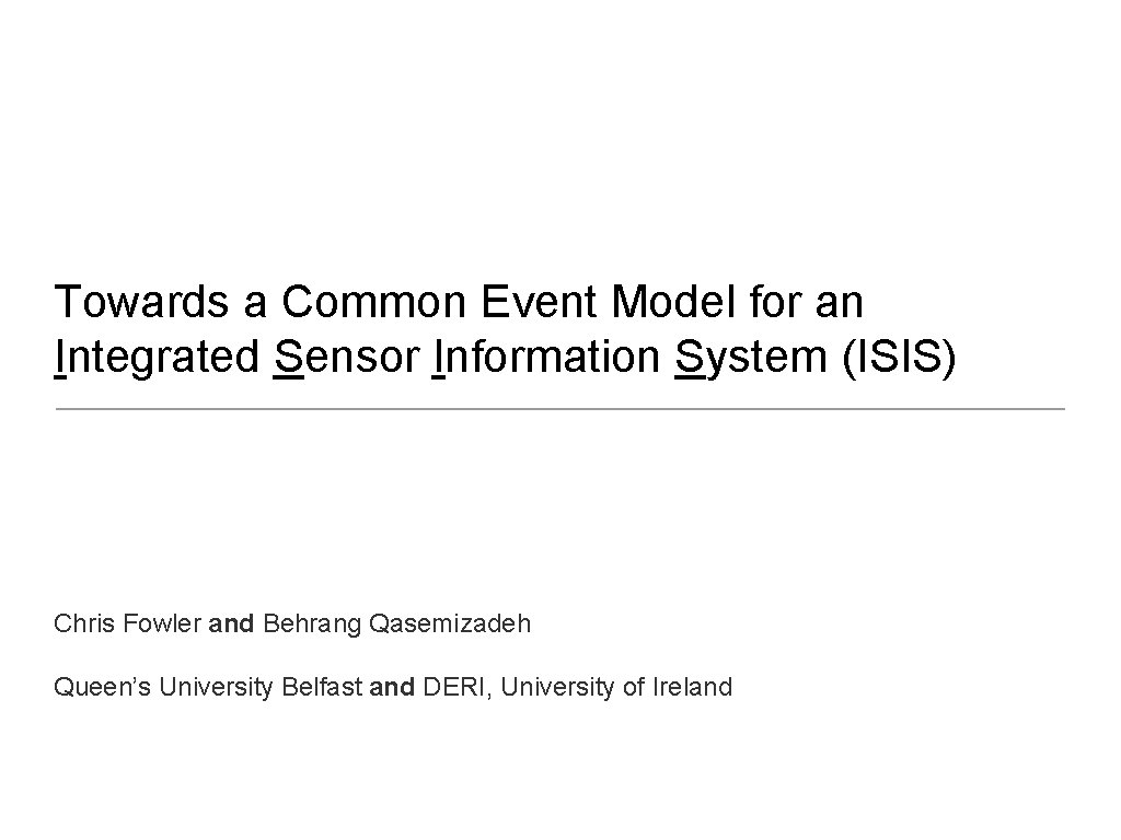 Towards a Common Event Model for an Integrated Sensor Information System (ISIS) Chris Fowler Towards a Common Event Model for an Integrated Sensor Information System (ISIS) Chris Fowler