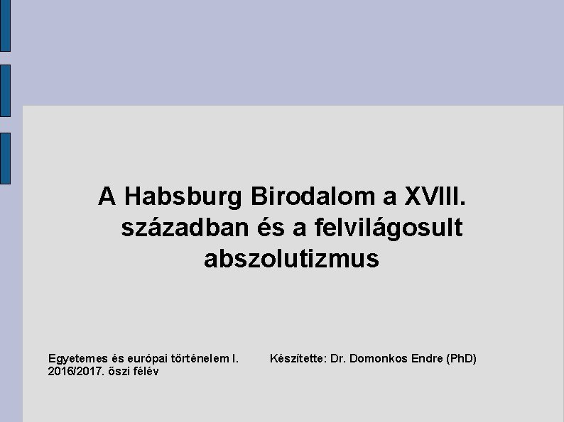 A Habsburg Birodalom a XVIII. században és a felvilágosult abszolutizmus Egyetemes és európai történelem