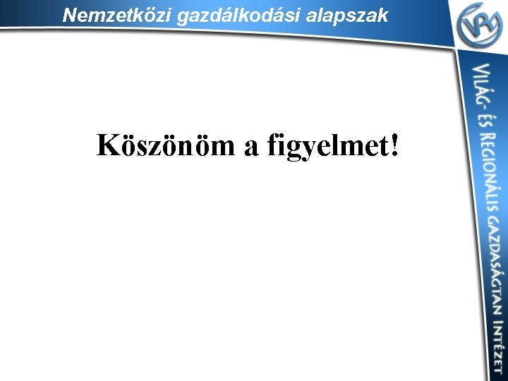 Nemzetközi gazdálkodási alapszak Köszönöm a figyelmet! 