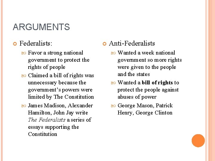 ARGUMENTS Federalists: Favor a strong national government to protect the rights of people Claimed