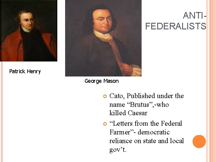 ANTIFEDERALISTS Patrick Henry George Mason Cato, Published under the name “Brutus”, -who killed Caesar