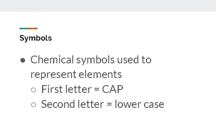 Symbols ● Chemical symbols used to represent elements ○ First letter = CAP ○