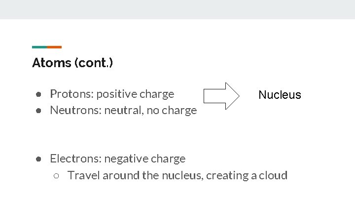 Atoms (cont. ) ● Protons: positive charge ● Neutrons: neutral, no charge Nucleus ●