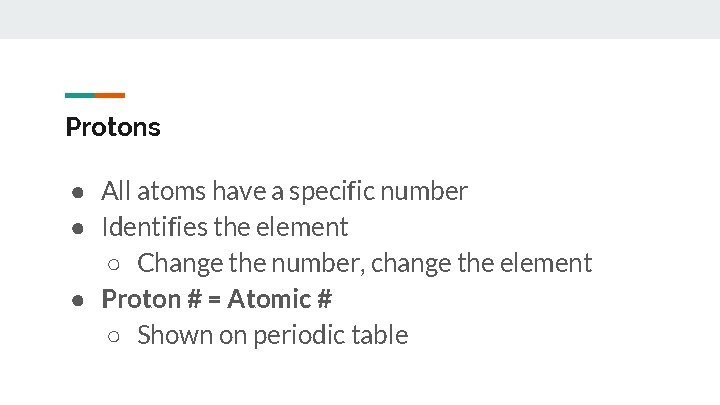 Protons ● All atoms have a specific number ● Identifies the element ○ Change