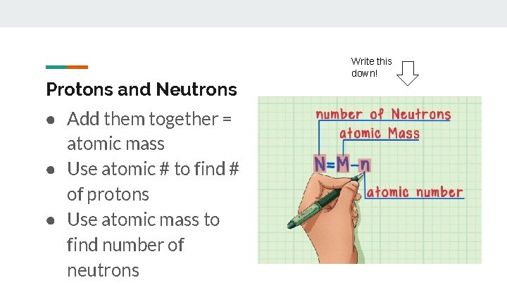 Write this down! Protons and Neutrons ● Add them together = atomic mass ●