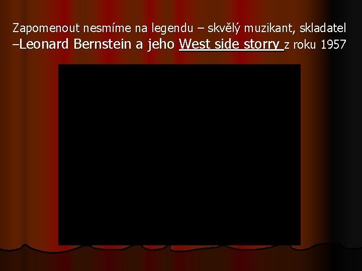 Zapomenout nesmíme na legendu – skvělý muzikant, skladatel –Leonard Bernstein a jeho West side