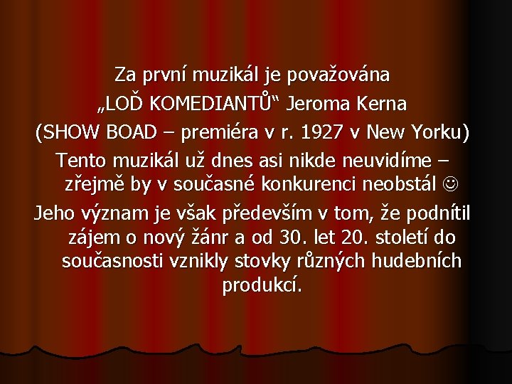 Za první muzikál je považována „LOĎ KOMEDIANTŮ“ Jeroma Kerna (SHOW BOAD – premiéra v